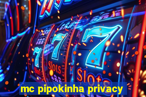 mc pipokinha privacy